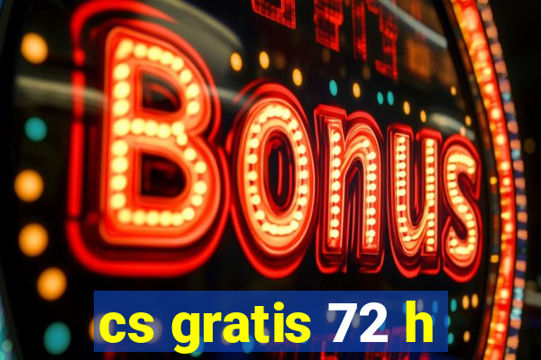 cs gratis 72 h